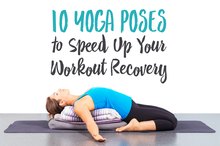 10 Yoga Poses to Speed Up Your Workout Recovery