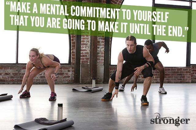 Make a mental commitment to make it to the end.