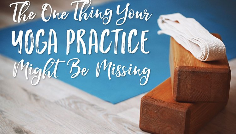 The One Thing Your Yoga Practice Might Be Missing