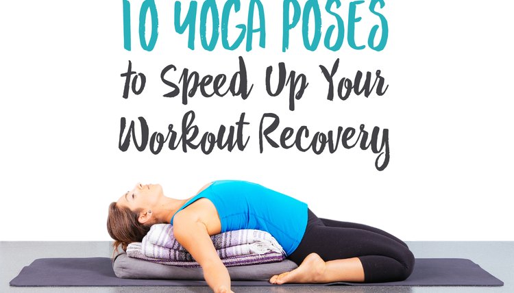 10 Yoga Poses to Speed Up Your Workout Recovery